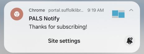 A screenshot of the Chrome PALS Notify pop-up on an android phone with the text "PALS Notify Thanks for subscribing!"