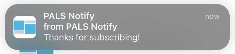A screenshot of the iPhone pop-up from PALS notify confirming the subscription with the text "PALS Notify from PALS Notify Thanks for subscribing!"
